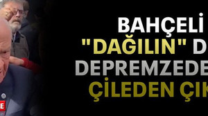 Bahçeli "dağılın" dedi, depremzedeler çileden çıktı